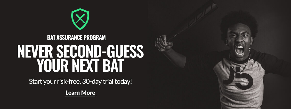 BAT ASSURANCE PROGRAM. NEVER SECOND-GUESS YOUR NEXT BAT. Start your risk-free, 30-day trial today! Learn More.